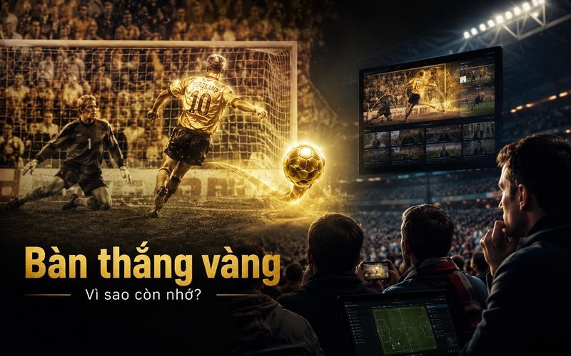 image 1 Luật Bàn Thắng Vàng Là Gì Và Vì Sao Từng Gây Tranh Cãi Dấu ấn đặc biệt trong ký ức người hâm mộ