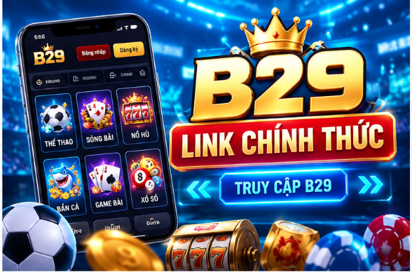 image 3 B29 Link Chính Thức Và Hướng Dẫn Truy Cập Nền Tảng Có Kiểm Soát image 3 B29 Link Chính Thức Và Hướng Dẫn Truy Cập Nền Tảng Có Kiểm Soát