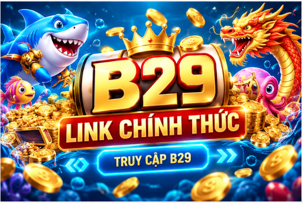 image 4 B29 Link Chính Thức Và Hướng Dẫn Truy Cập Nền Tảng Có Kiểm Soát image 4 B29 Link Chính Thức Và Hướng Dẫn Truy Cập Nền Tảng Có Kiểm Soát